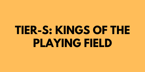 Tier-S: Kings of the Playing Field